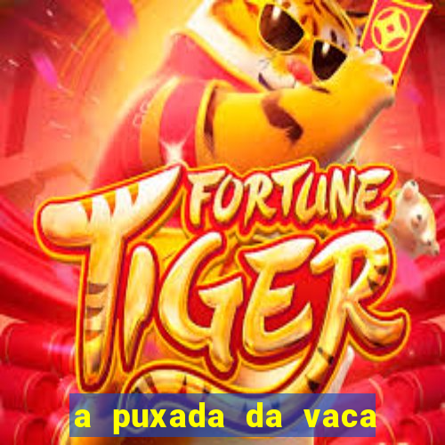 a puxada da vaca do jogo do bicho