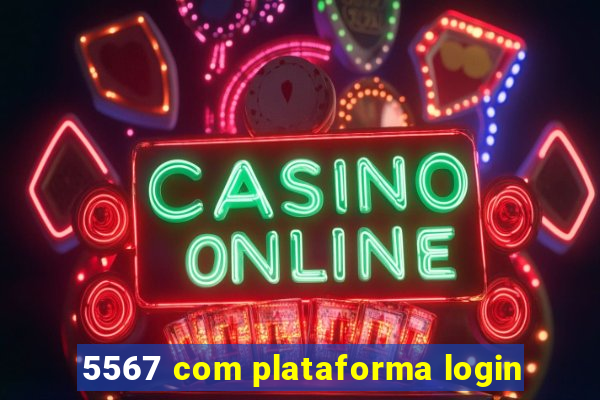 5567 com plataforma login