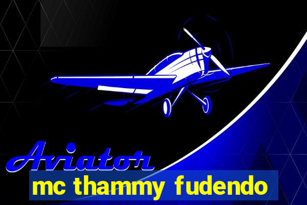 mc thammy fudendo