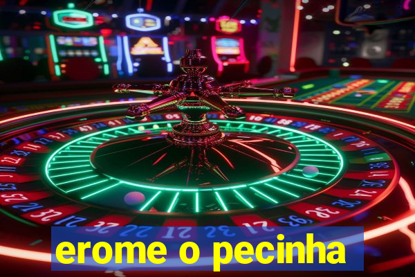 erome o pecinha