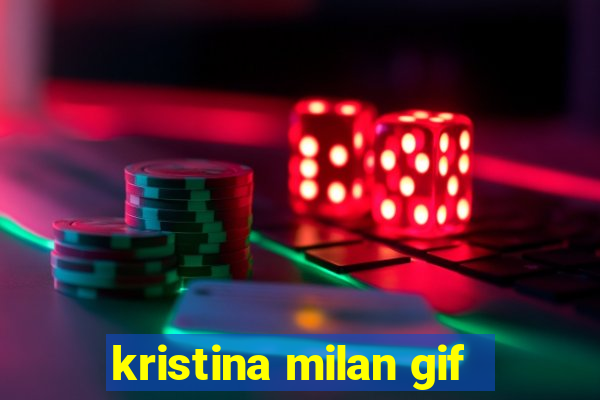 kristina milan gif