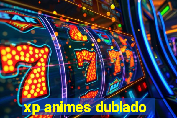 xp animes dublado