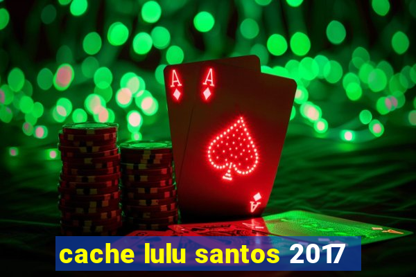 cache lulu santos 2017