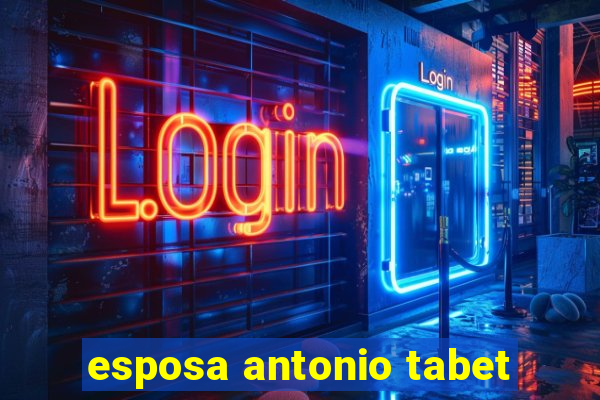esposa antonio tabet