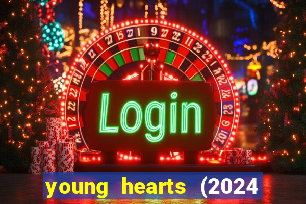 young hearts (2024 assistir online gratis)