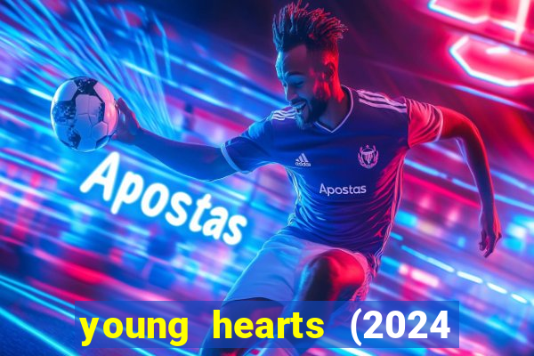 young hearts (2024 assistir online gratis)