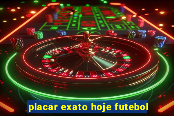 placar exato hoje futebol