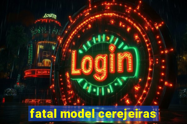 fatal model cerejeiras