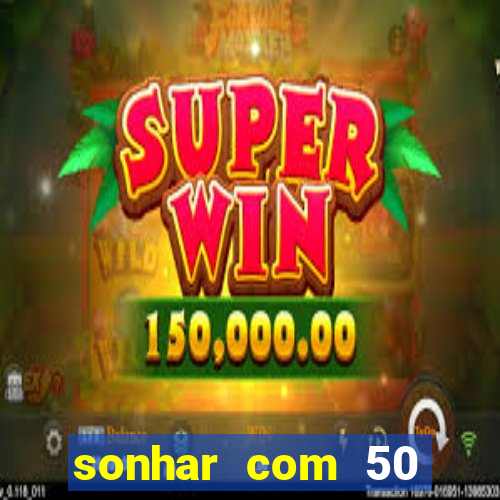 sonhar com 50 reais jogo do bicho