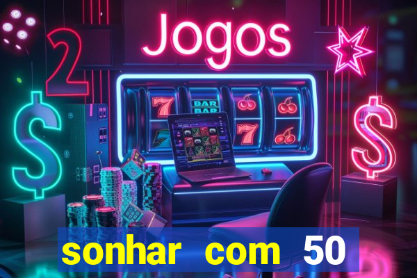 sonhar com 50 reais jogo do bicho