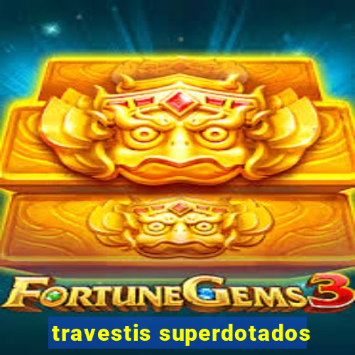 travestis superdotados