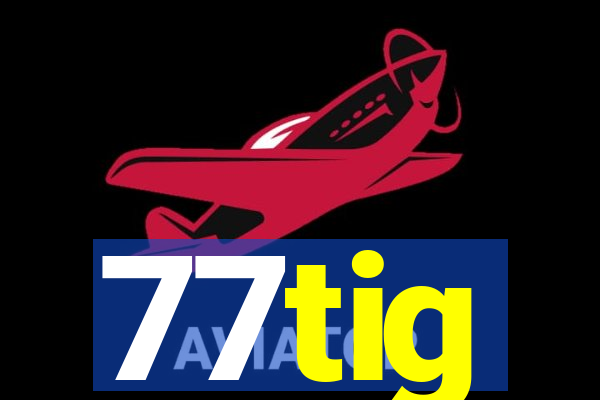 77tig