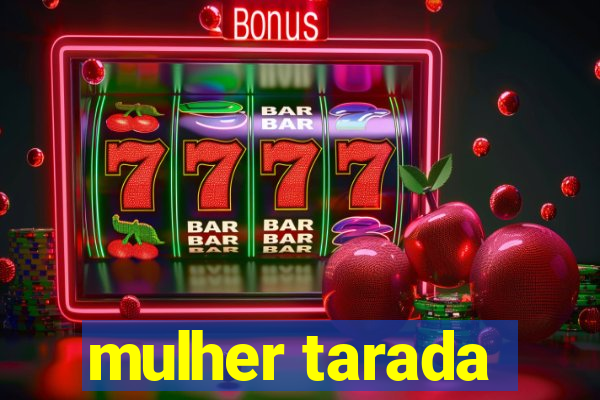 mulher tarada