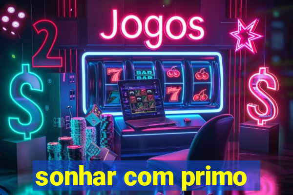 sonhar com primo