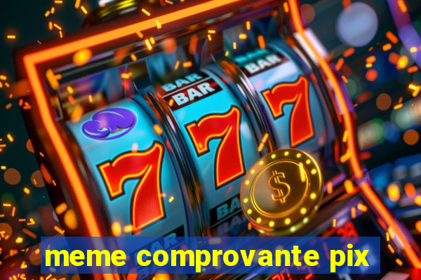 meme comprovante pix
