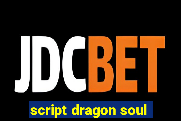 script dragon soul