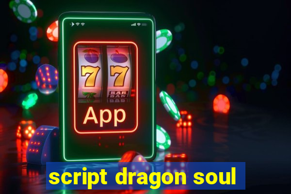 script dragon soul