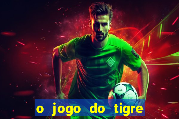 o jogo do tigre da dinheiro