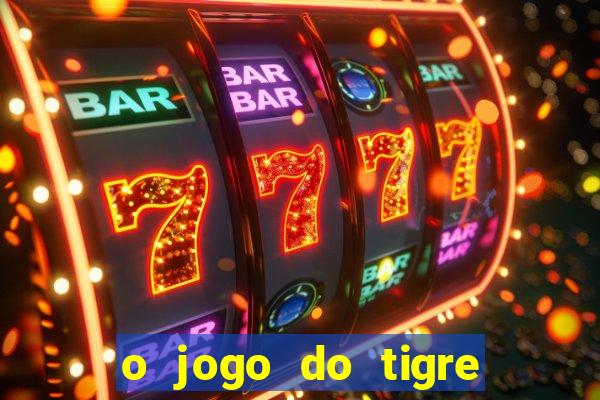 o jogo do tigre da dinheiro