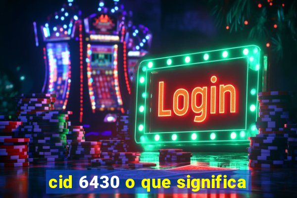 cid 6430 o que significa