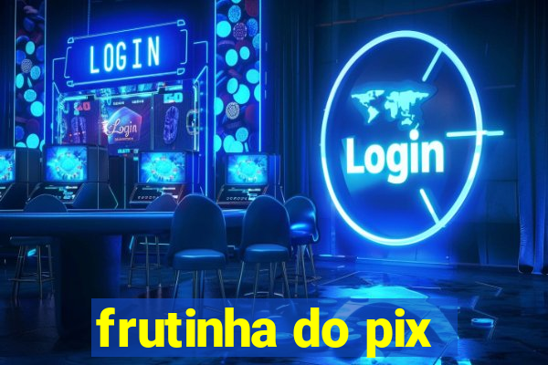 frutinha do pix