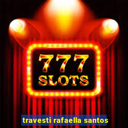 travesti rafaella santos