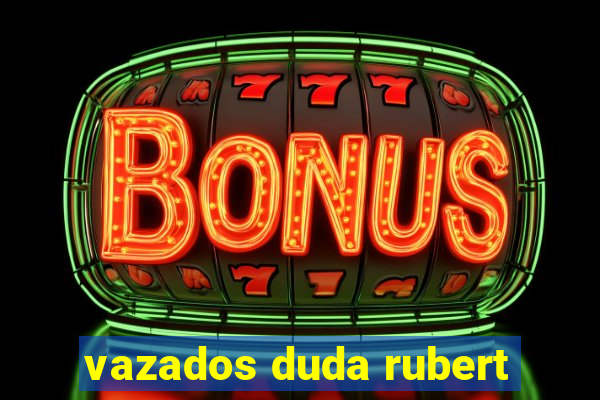 vazados duda rubert