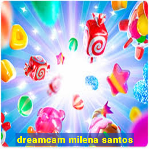 dreamcam milena santos