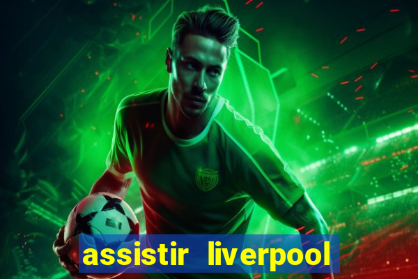 assistir liverpool x real madrid futemax
