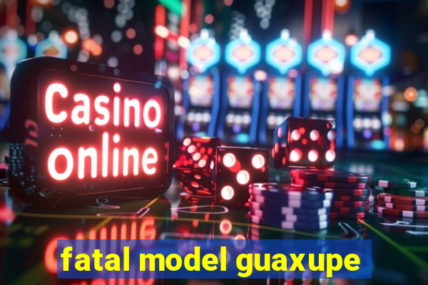 fatal model guaxupe