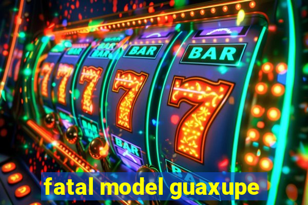 fatal model guaxupe