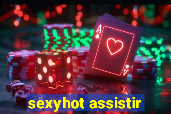 sexyhot assistir