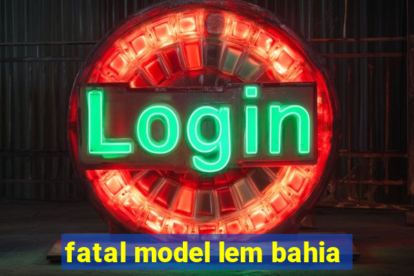 fatal model lem bahia