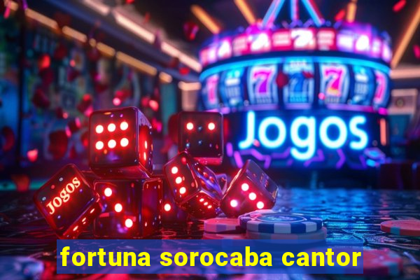 fortuna sorocaba cantor