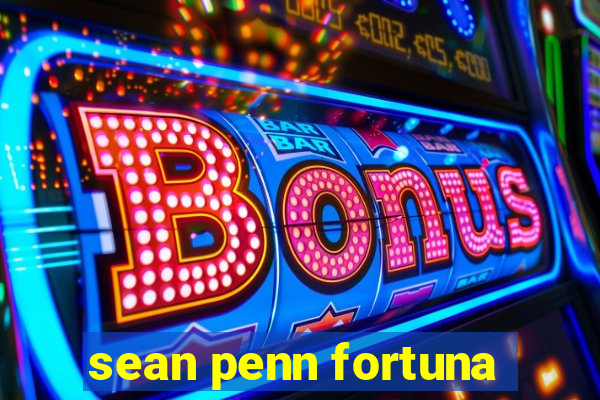 sean penn fortuna