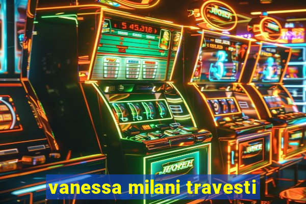 vanessa milani travesti