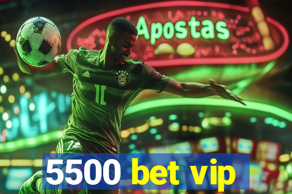 5500 bet vip