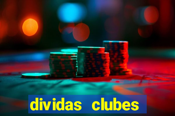 dividas clubes brasileiros 2024