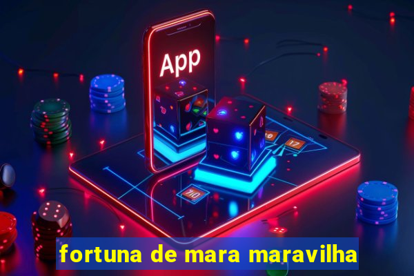 fortuna de mara maravilha