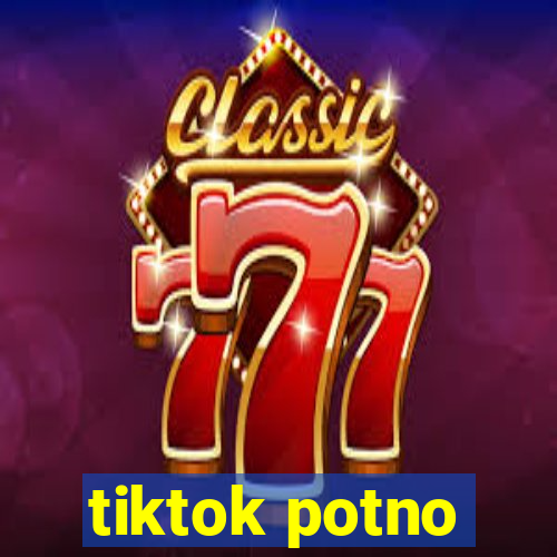 tiktok potno