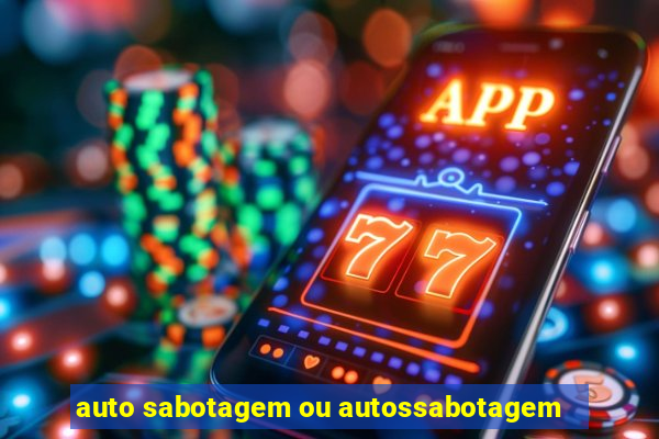 auto sabotagem ou autossabotagem