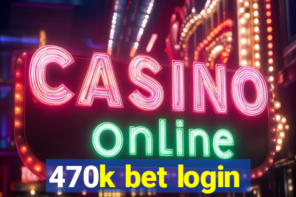470k bet login