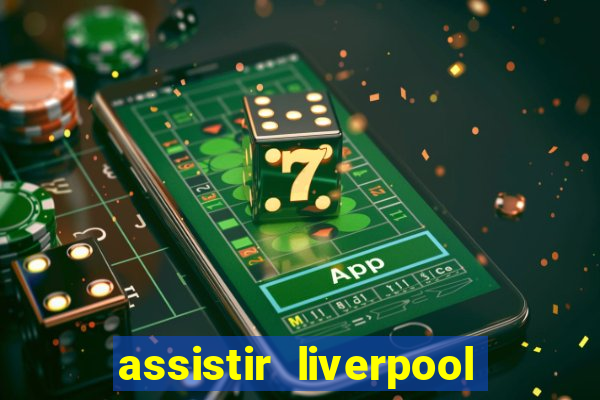 assistir liverpool ao vivo futemax