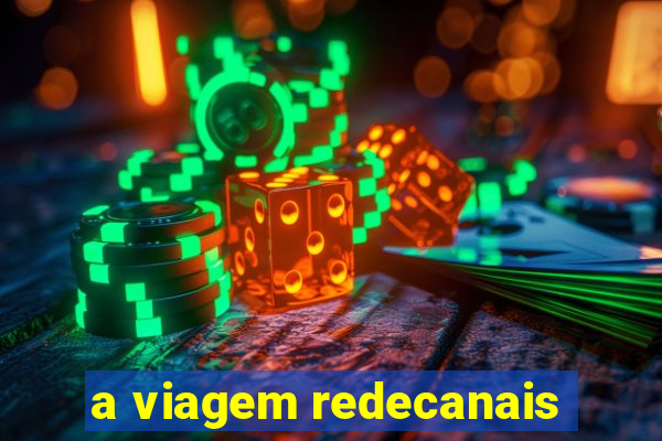 a viagem redecanais