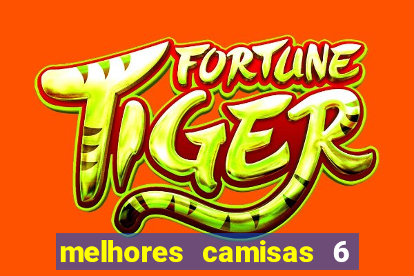 melhores camisas 6 do futebol