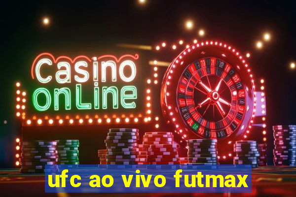ufc ao vivo futmax