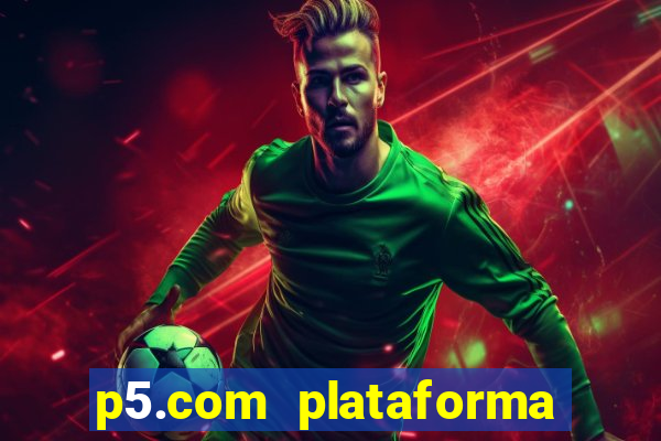 p5.com plataforma de jogos