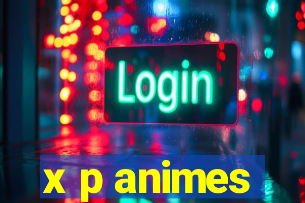 x p animes