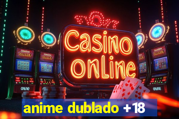 anime dublado +18