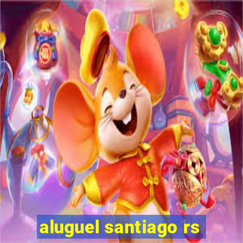 aluguel santiago rs